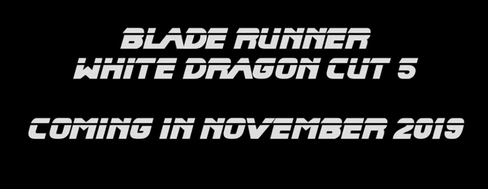 Blade Runner: White Dragon Cut 5 - Coming In November 2019 on Youtube.